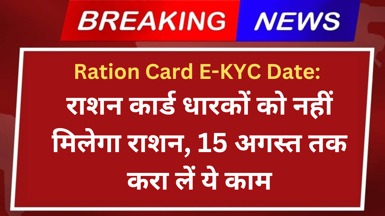 Ration Card E-KYC Date: राशन कार्ड धारकों को नहीं मिलेगा राशन, 15 अगस्त तक करा लें ये काम