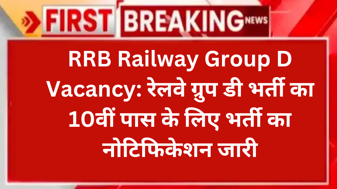 RRB Railway Group D Vacancy: रेलवे ग्रुप डी भर्ती का 10वीं पास के लिए भर्ती का नोटिफिकेशन जारी