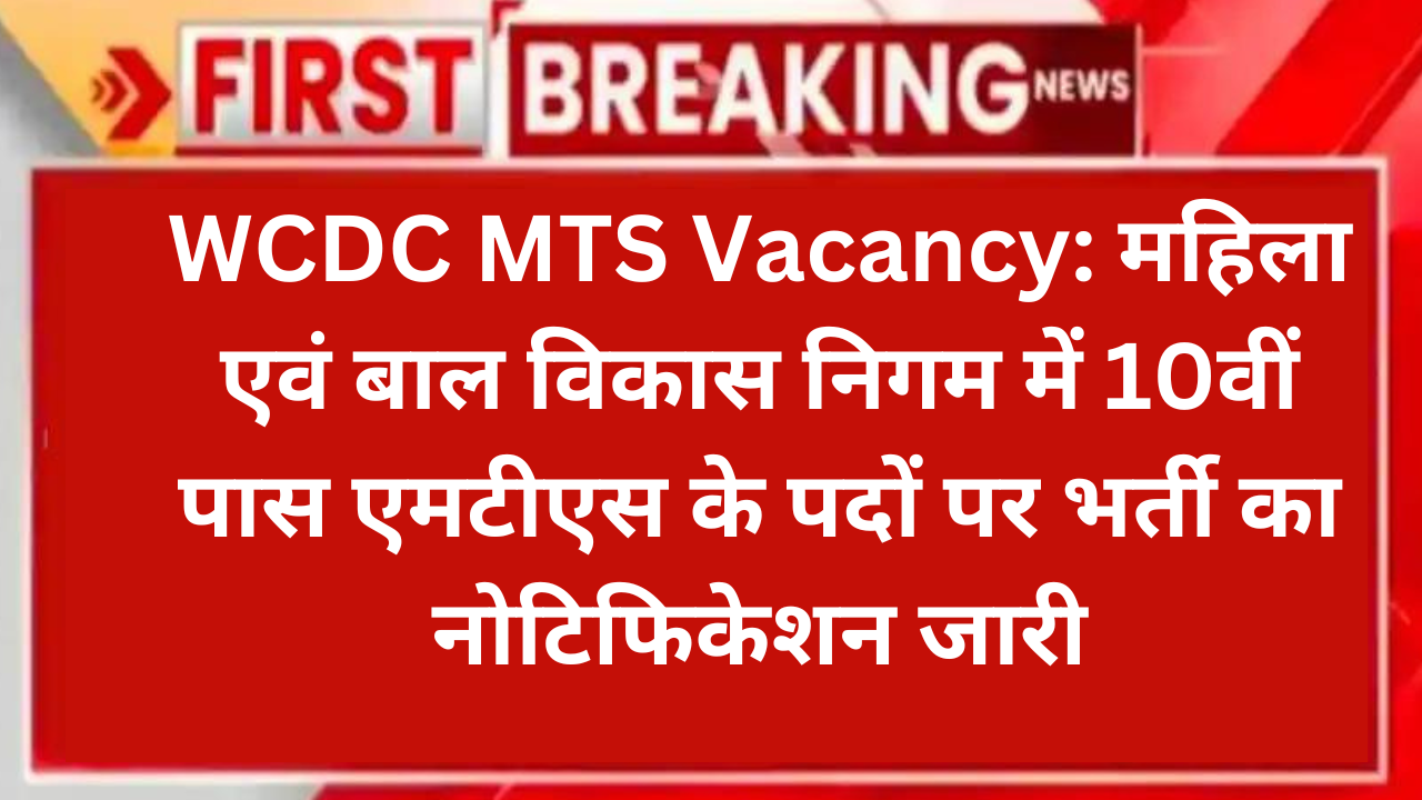 WCDC MTS Vacancy: महिला एवं बाल विकास निगम में 10वीं पास एमटीएस के पदों पर भर्ती का नोटिफिकेशन जारी