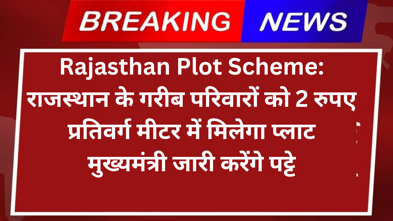 Rajasthan Plot Scheme: राजस्थान के गरीब परिवारों को 2 रुपए प्रतिवर्ग मीटर में मिलेगा प्लाट मुख्यमंत्री जारी करेंगे पट्टे